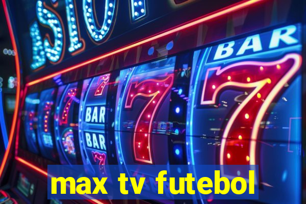 max tv futebol